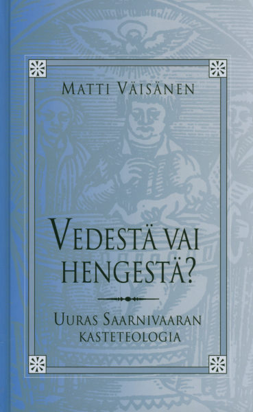 Vedestä vai hengestä? - Uuras Saarnivaaran kasteteologia