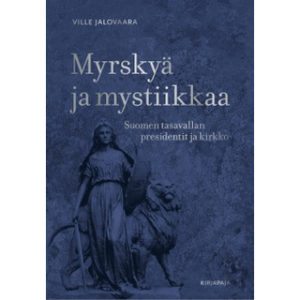 Myrskyä ja mystiikkaa - Suomen tasavallan presidentit ja kirkko