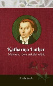 Katharina Luther - Nainen, joka uskalsi elää